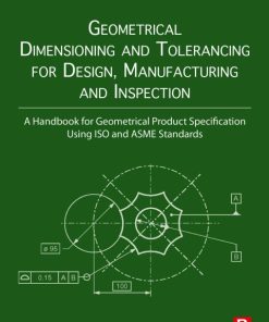 Geometrical Dimensioning and Tolerancing for Design, Manufacturing and Inspection: A Handbook for Geometrical Product Specification Using ISO and ASME Standards 3rd Edition – PDF ebook