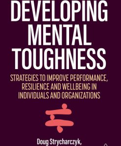 Developing Mental Toughness: Strategies to Improve Performance, Resilience and Wellbeing in Individuals and Organizations 3rd Edition – PDF ebook