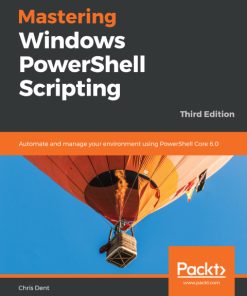 Mastering Windows PowerShell Scripting: Automate And Manage your Environment Using PowerShell Core 6.0 3rd Edition – PDF ebook