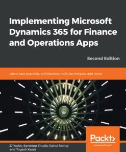 Implementing Microsoft Dynamics 365 for Finance and Operations Apps 2nd Edition Learn best practices, architecture, tools, techniques, and more, 2nd Edition – PDF ebook