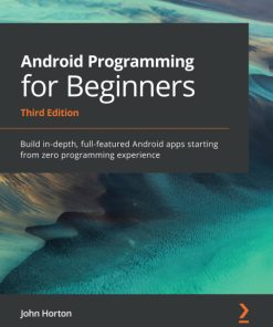 Android Programming for Beginners: Build In-Depth, Full-Featured Android Apps Starting from Zero Programming Experience 3rd Edition – PDF ebook