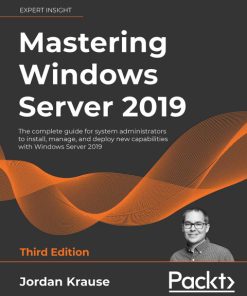Mastering Windows Server 2019: The Complete Guide for System Administrators to Install, Manage, and Deploy New Capabilities with Windows Server 2019 3rd Edition – PDF ebook
