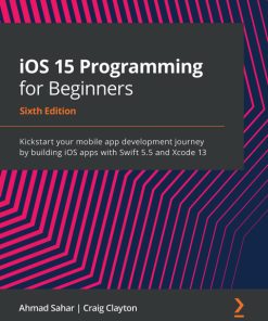 iOS 15 Programming for Beginners: Kickstart Your Mobile App Development Journey by Building iOS Apps qith Swift 5.5 and Xcode 13 6th Edition – PDF ebook