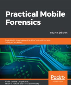 Practical Mobile Forensics: Forensically Investigate and Analyze iOS, Android, and Windows 10 Devices 4th Edition – PDF ebook